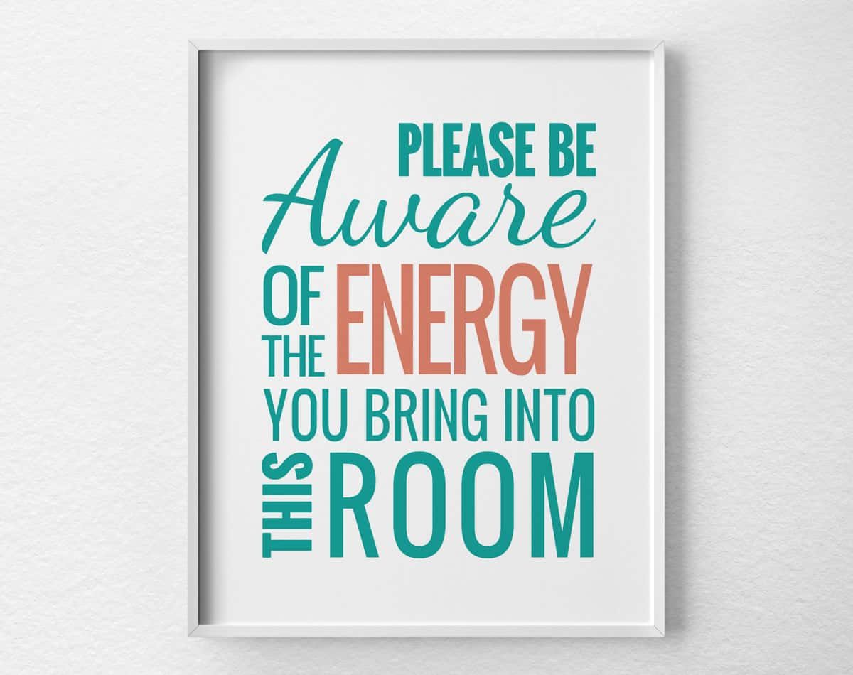 please be aware of the energy you bring into this room poster